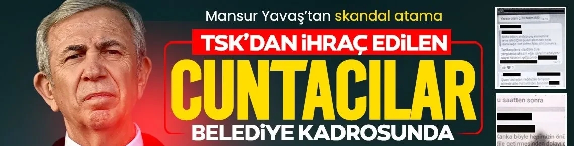 Mansur Yavaş’tan skandal atama! TSK’dan ihraç edilen cuntacılar belediye kadrosunda