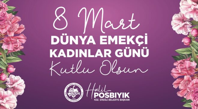 kdz.Ereğli Belediye Başkanı Posbıyık 8 Mart Dünya Kadınlar Günü Kutlu Olsun