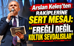 Arslan Keleş’ten Rakiplerine Sert Mesaj: “Ereğli Değil, Koltuk Sevdalısılar”