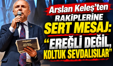 Arslan Keleş’ten Rakiplerine Sert Mesaj: “Ereğli Değil, Koltuk Sevdalısılar”