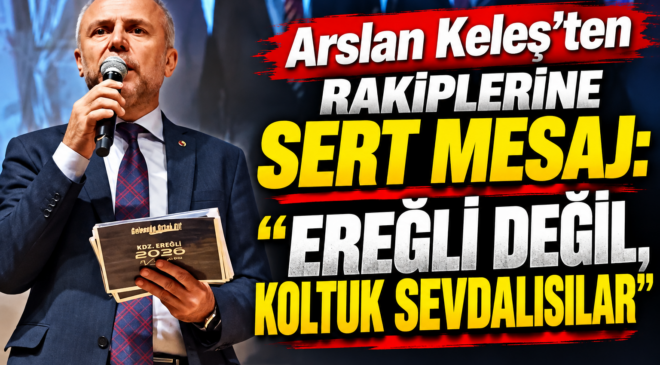 Arslan Keleş’ten Rakiplerine Sert Mesaj: “Ereğli Değil, Koltuk Sevdalısılar”