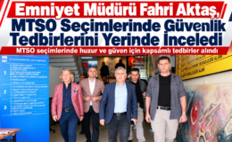 “Emniyet Müdürü Fahri Aktaş, MTSO Seçimlerinde Güvenlik Tedbirlerini Yerinde İnceledi”