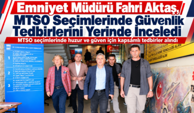 “Emniyet Müdürü Fahri Aktaş, MTSO Seçimlerinde Güvenlik Tedbirlerini Yerinde İnceledi”