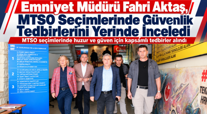 “Emniyet Müdürü Fahri Aktaş, MTSO Seçimlerinde Güvenlik Tedbirlerini Yerinde İnceledi”